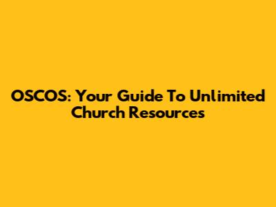 OSCOS: Your Guide To Unlimited Church Resources