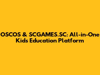 OSCOS & SCGAMES.SC: All-in-One Kids Education Platform