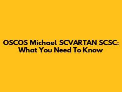 OSCOS Michael SCVARTAN SCSC: What You Need To Know