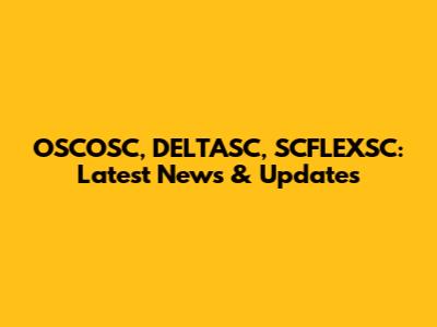 OSCOSC, DELTASC, SCFLEXSC: Latest News & Updates