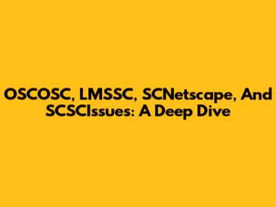 OSCOSC, LMSSC, SCNetscape, And SCSCIssues: A Deep Dive