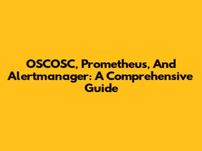 OSCOSC, Prometheus, And Alertmanager: A Comprehensive Guide