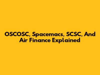 OSCOSC, Spacemacs, SCSC, And Air Finance Explained