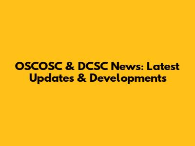OSCOSC & DCSC News: Latest Updates & Developments