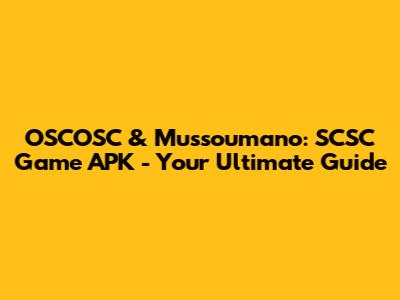 OSCOSC & Mussoumano: SCSC Game APK - Your Ultimate Guide