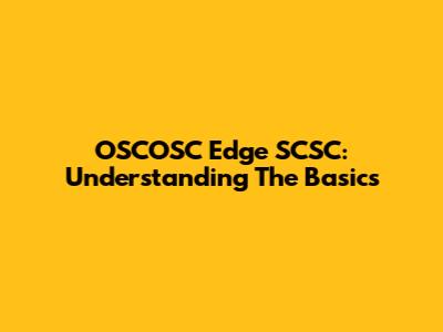 OSCOSC Edge SCSC: Understanding The Basics