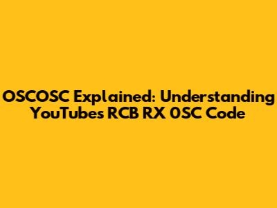 OSCOSC Explained: Understanding YouTube's RCB RX 0SC Code