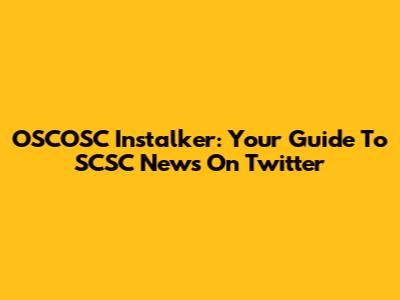 OSCOSC Instalker: Your Guide To SCSC News On Twitter