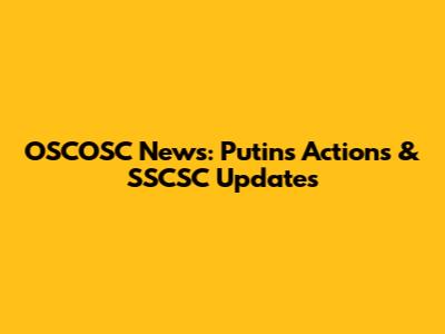 OSCOSC News: Putin's Actions & SSCSC Updates