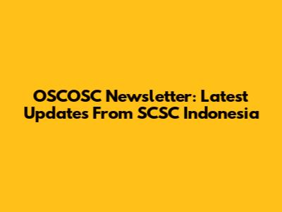 OSCOSC Newsletter: Latest Updates From SCSC Indonesia