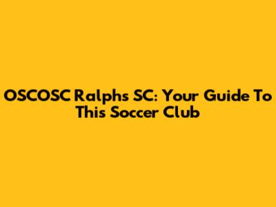 OSCOSC Ralphs SC: Your Guide To This Soccer Club