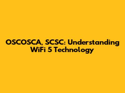OSCOSCA, SCSC: Understanding WiFi 5 Technology