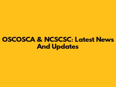 OSCOSCA & NCSCSC: Latest News And Updates