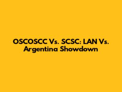 OSCOSCC Vs. SCSC: LAN Vs. Argentina Showdown