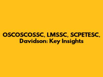 OSCOSCOSSC, LMSSC, SCPETESC, Davidson: Key Insights