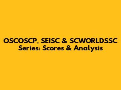 OSCOSCP, SEISC & SCWORLDSSC Series: Scores & Analysis