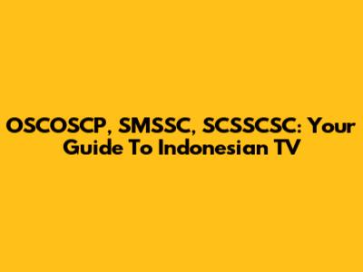 OSCOSCP, SMSSC, SCSSCSC: Your Guide To Indonesian TV