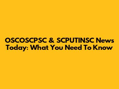 OSCOSCPSC & SCPUTINSC News Today: What You Need To Know