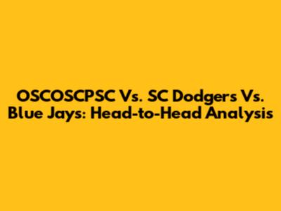 OSCOSCPSC Vs. SC Dodgers Vs. Blue Jays: Head-to-Head Analysis