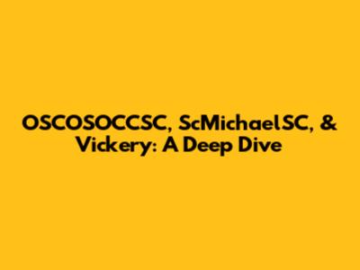 OSCOSOCCSC, ScMichaelSC, & Vickery: A Deep Dive