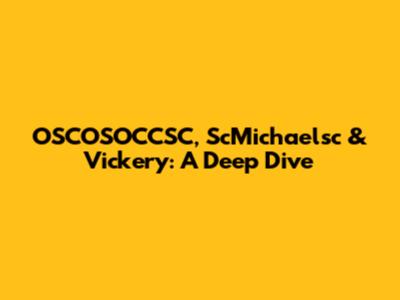 OSCOSOCCSC, ScMichaelsc & Vickery: A Deep Dive