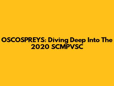 OSCOSPREYS: Diving Deep Into The 2020 SCMPVSC