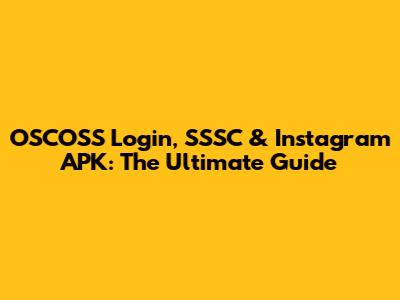 OSCOSS Login, SSSC & Instagram APK: The Ultimate Guide