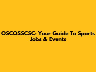 OSCOSSCSC: Your Guide To Sports Jobs & Events