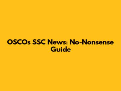 OSCOs SSC News: No-Nonsense Guide