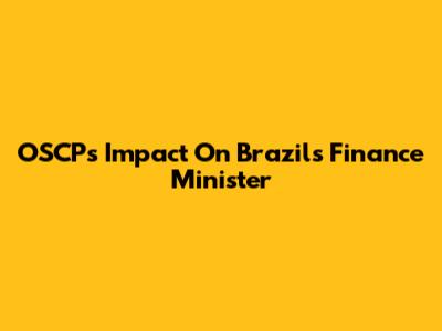 OSCP's Impact On Brazil's Finance Minister