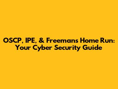 OSCP, IPE, & Freeman's Home Run: Your Cyber Security Guide
