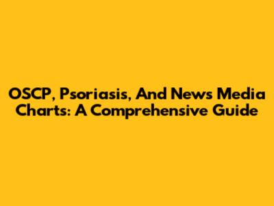 OSCP, Psoriasis, And News Media Charts: A Comprehensive Guide