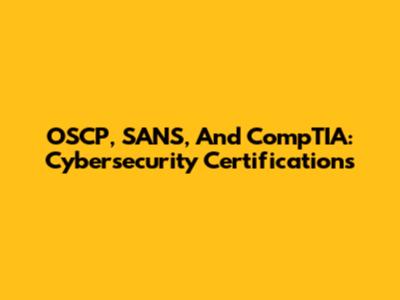 OSCP, SANS, And CompTIA: Cybersecurity Certifications