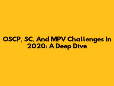 OSCP, SC, And MPV Challenges In 2020: A Deep Dive