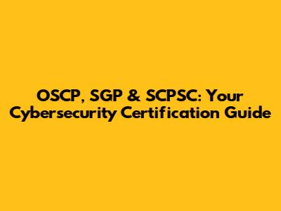OSCP, SGP & SCPSC: Your Cybersecurity Certification Guide