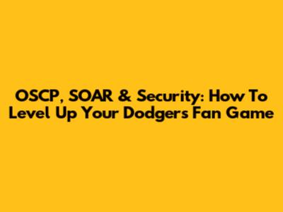 OSCP, SOAR & Security: How To Level Up Your Dodgers Fan Game