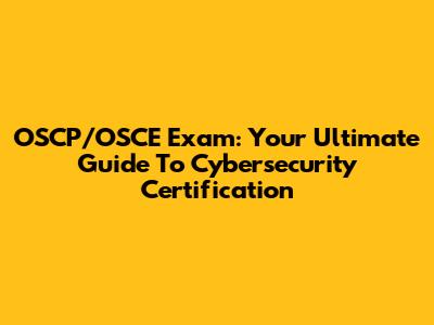 OSCP/OSCE Exam: Your Ultimate Guide To Cybersecurity Certification