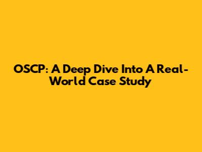 OSCP: A Deep Dive Into A Real-World Case Study