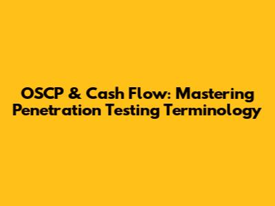OSCP & Cash Flow: Mastering Penetration Testing Terminology