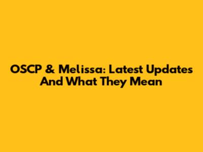 OSCP & Melissa: Latest Updates And What They Mean