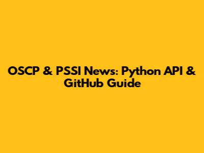 OSCP & PSSI News: Python API & GitHub Guide
