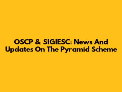 OSCP & SIGIESC: News And Updates On The Pyramid Scheme
