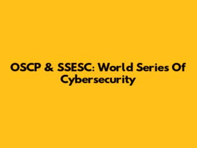 OSCP & SSESC: World Series Of Cybersecurity