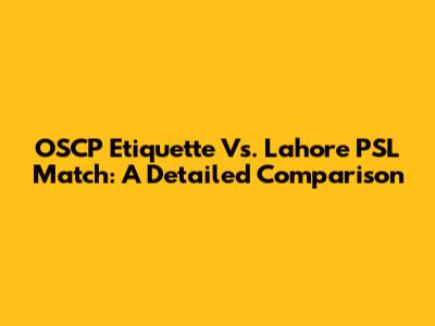 OSCP Etiquette Vs. Lahore PSL Match: A Detailed Comparison