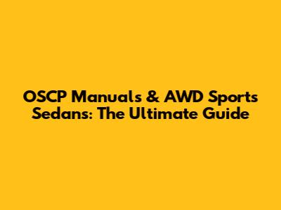 OSCP Manuals & AWD Sports Sedans: The Ultimate Guide