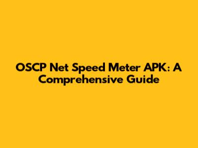 OSCP Net Speed Meter APK: A Comprehensive Guide