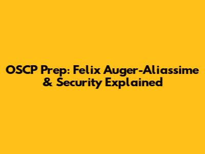 OSCP Prep: Felix Auger-Aliassime & Security Explained