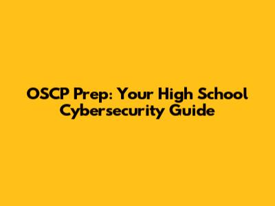 OSCP Prep: Your High School Cybersecurity Guide