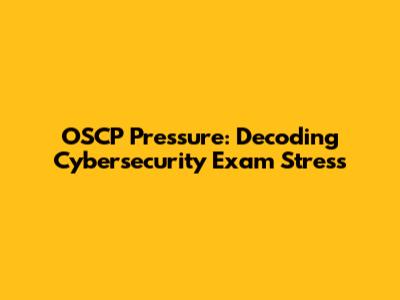 OSCP Pressure: Decoding Cybersecurity Exam Stress