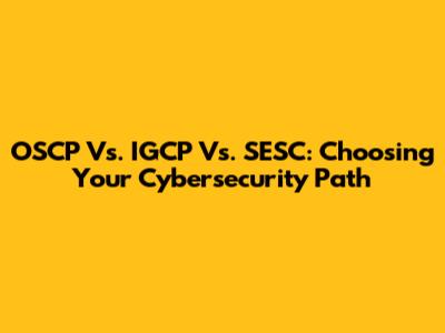 OSCP Vs. IGCP Vs. SESC: Choosing Your Cybersecurity Path